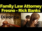 Fresno Divorce Attorney CA | Family Law Attorney Fresno Rick Banks | (555) 222-4891