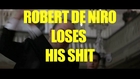 Robert De Niro Loses His Shit