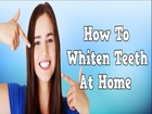 How To Whiten Teeth At Home, Home Remedies For Whitening Teeth, How To Have Whiter Teeth