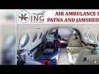 Book Most Reliable and Finest Air Ambulance in Patna and Jamshedpur by King
