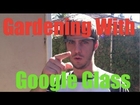 Google Glass Gardening - The Green Life With TPG - Episode 27